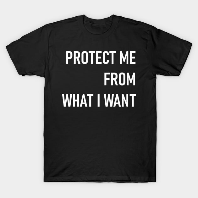 protect me from what i want T-Shirt by goatboyjr